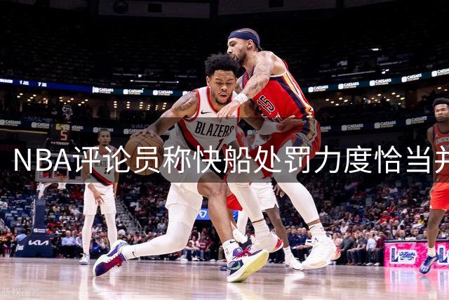 NBA评论员称快船处罚力度恰当并非过重
